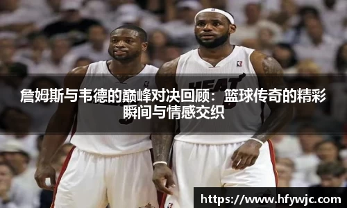 詹姆斯与韦德的巅峰对决回顾：篮球传奇的精彩瞬间与情感交织