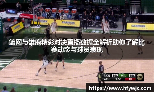 篮网与雄鹿精彩对决直播数据全解析助你了解比赛动态与球员表现